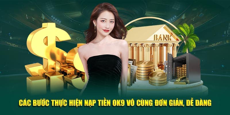 Các bước thực hiện nạp tiền OK9 vô cùng đơn giản, dễ dàng