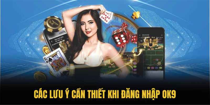 Các lưu ý cần thiết khi đăng nhập OK9