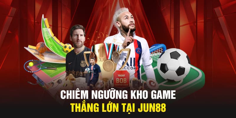Chiêm ngưỡng kho game thắng lớn tại Jun88