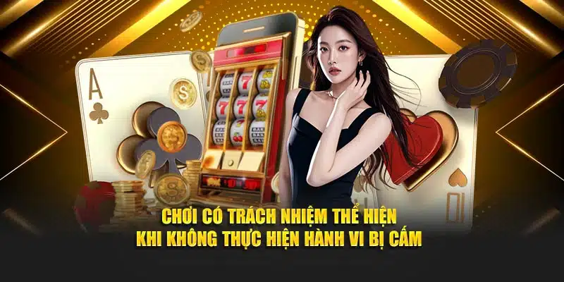 Chơi có trách nhiệm thể hiện khi không thực hiện hành vi bị cấm
