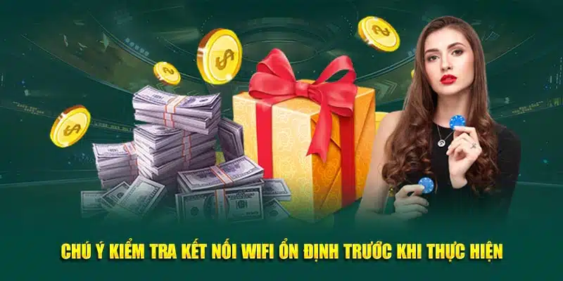 Chú ý kiểm tra kết nối wifi ổn định trước khi thực hiện