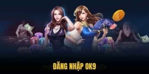Đăng Nhập OK9 Nhanh Chóng Chỉ Trong Vài Bước Cơ Bản