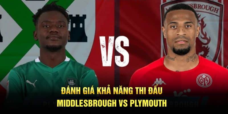 Đánh giá khả năng thi đấu Middlesbrough vs Plymouth