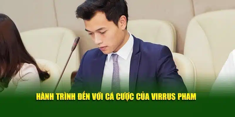 Hành trình đến với cá cược của Virrus Pham