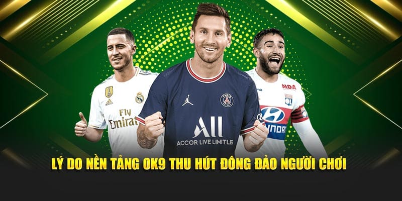 Lý do nền tảng OK9 thu hút đông đảo người chơi