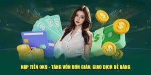 Nạp Tiền OK9 - Tăng Vốn Đơn Giản, Giao Dịch Dễ Dàng