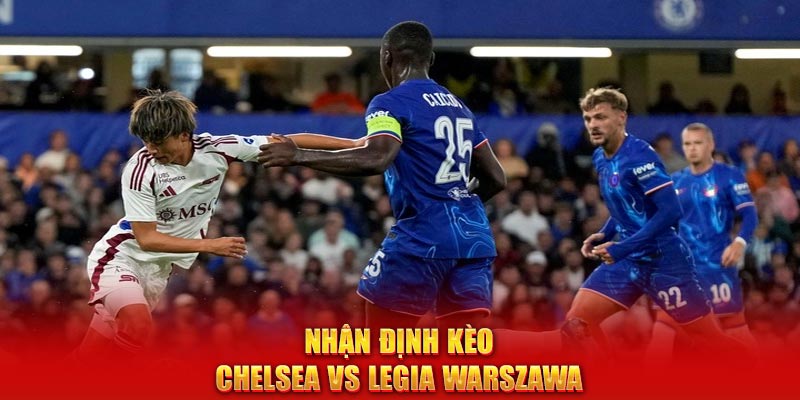 Nhận định kèo Chelsea vs Legia Warszawa