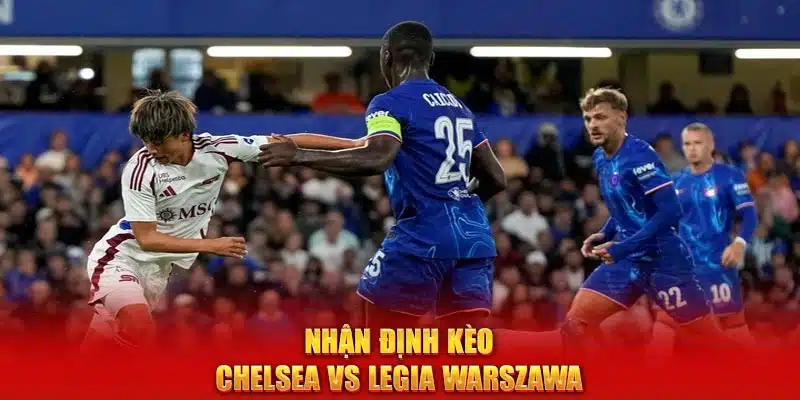 Nhận định kèo Chelsea vs Legia Warszawa