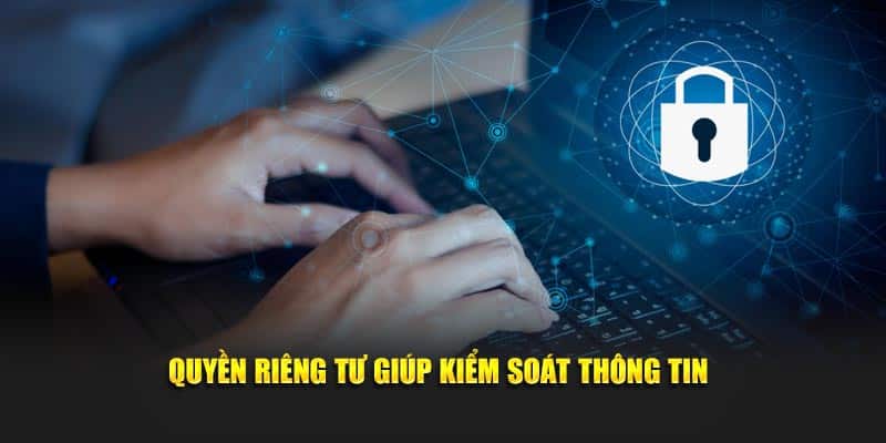 Quyền riêng tư giúp kiểm soát thông tin