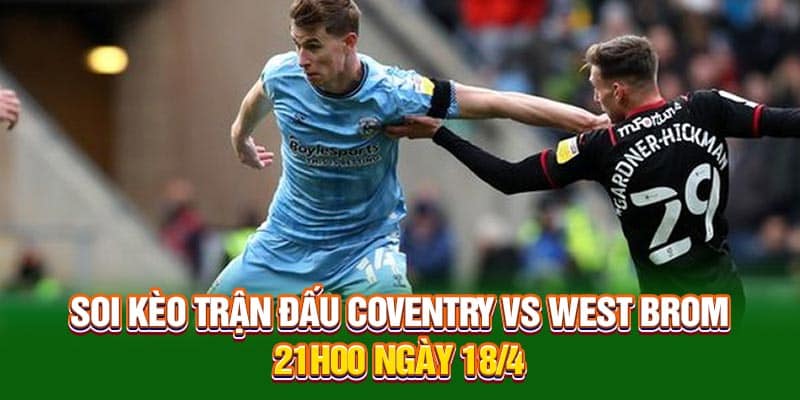 Soi Kèo trận đấu Coventry vs West Brom 21h00 ngày 18/4