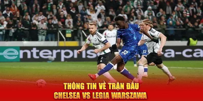 Thông tin về trận đấu Chelsea vs Legia Warszawa 