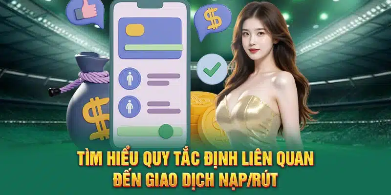 Tìm hiểu quy tắc định liên quan đến giao dịch nạp/rút