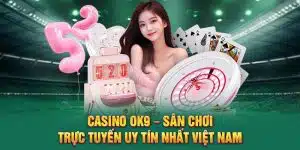 Casino OK9 – Sân Chơi Trực Tuyến Uy Tín Nhất Việt Nam