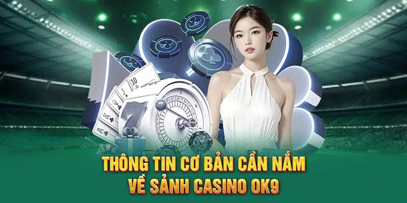 Thông tin cơ bản cần nắm về sảnh Casino OK9