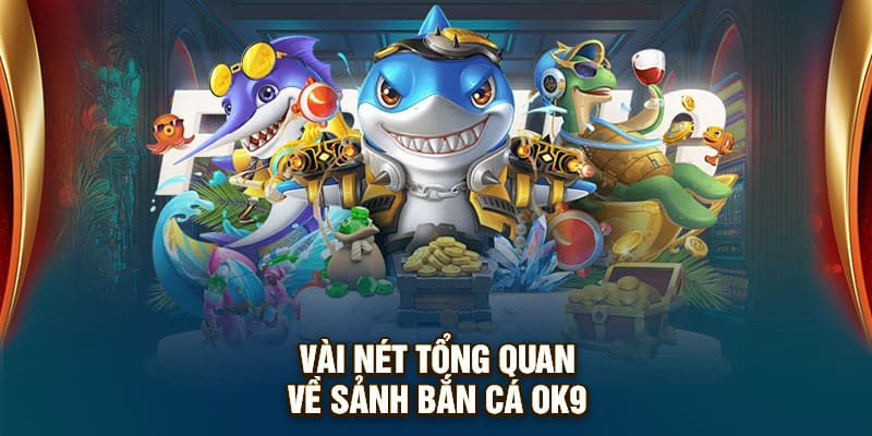 Vài nét tổng quan về sảnh bắn cá OK9