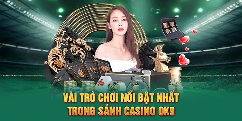 Vai trò chơi nổi bật nhất trong sảnh Casino OK9